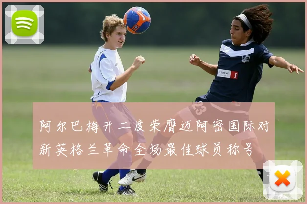 阿尔巴梅开二度荣膺迈阿密国际对新英格兰革命全场最佳球员称号