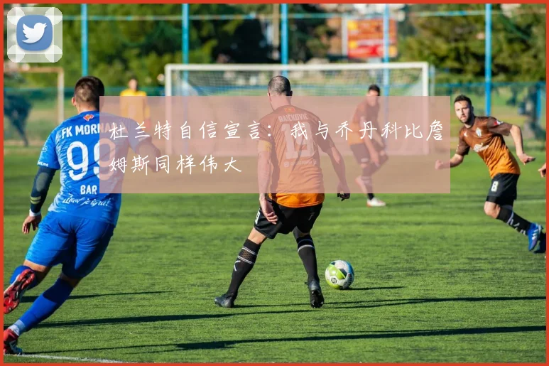 杜兰特自信宣言：我与乔丹科比詹姆斯同样伟大